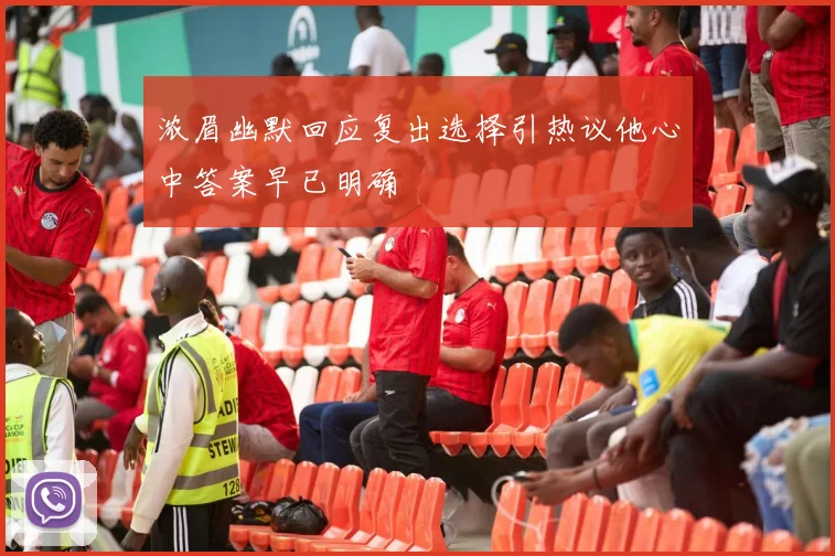 浓眉幽默回应复出选择引热议他心中答案早已明确